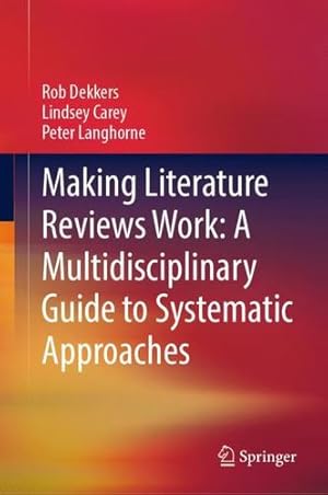 Seller image for Making Literature Reviews Work: A Multidisciplinary Guide to Systematic Approaches: A Multidisciplinary Guide to Systematic Approaches by Dekkers, Rob, Carey, Lindsey, Langhorne, Peter [Hardcover ] for sale by booksXpress