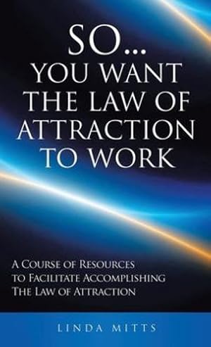 Image du vendeur pour So.You Want the Law of Attraction to Work: A Course of Resources to Facilitate Accomplishing the Law of Attraction by Mitts, Linda [Hardcover ] mis en vente par booksXpress