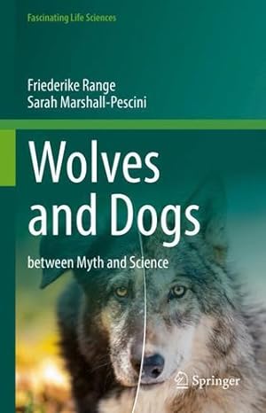 Seller image for Wolves and Dogs: between Myth and Science (Fascinating Life Sciences) by Range, Friederike, Marshall-Pescini, Sarah [Hardcover ] for sale by booksXpress