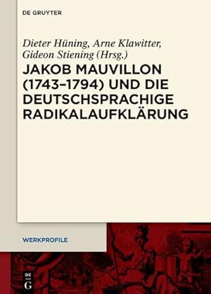 Seller image for Jakob Mauvillon (1743â  1794) und die deutschsprachige Radikalaufkl ¤rung (Werkprofile) (German Edition) by H ¼ning, Dieter, Klawitter, Arne, Stiening, Gideon [Hardcover ] for sale by booksXpress