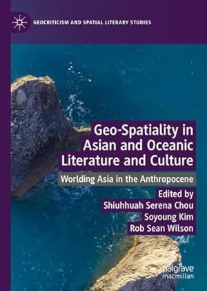 Seller image for Geo-Spatiality in Asian and Oceanic Literature and Culture: Worlding Asia in the Anthropocene (Geocriticism and Spatial Literary Studies) [Hardcover ] for sale by booksXpress