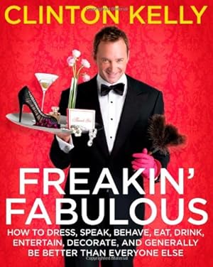 Seller image for Freakin' Fabulous: How to Dress, Speak, Behave, Eat, Drink, Entertain, Decorate, and Generally Be Better Than Everyone Else for sale by WeBuyBooks