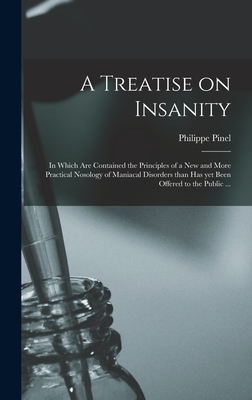 Seller image for A Treatise on Insanity: in Which Are Contained the Principles of a New and More Practical Nosology of Maniacal Disorders Than Has yet Been Off (Hardback or Cased Book) for sale by BargainBookStores