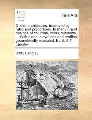 Imagen del vendedor de Gothic Architecture, Improved by Rules and Proportions. in Many Grand Designs of Columns, Doors, Windows, . with Plans, Elevations and Profiles; Geo (Paperback or Softback) a la venta por BargainBookStores