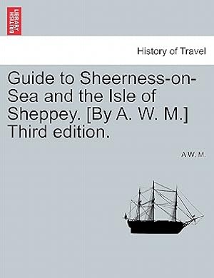 Seller image for Guide to Sheerness-On-Sea and the Isle of Sheppey. [By A. W. M.] Third Edition. (Paperback or Softback) for sale by BargainBookStores