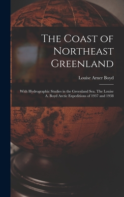 Seller image for The Coast of Northeast Greenland: With Hydrographic Studies in the Greenland Sea. The Louise A. Boyd Arctic Expeditions of 1937 and 1938 (Hardback or Cased Book) for sale by BargainBookStores