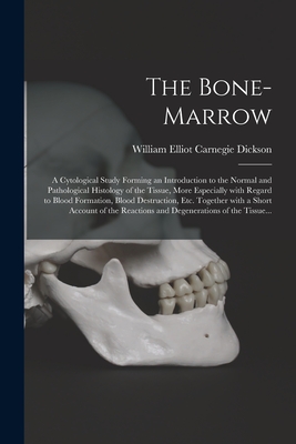 Seller image for The Bone-marrow: a Cytological Study Forming an Introduction to the Normal and Pathological Histology of the Tissue, More Especially Wi (Paperback or Softback) for sale by BargainBookStores