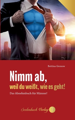 Seller image for Nimm ab, weil du wei�t, wie es geht!: Das Abnehmbuch f�r M�nner! (Paperback or Softback) for sale by BargainBookStores