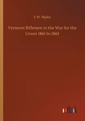 Image du vendeur pour Vermont Riflemen in the War for the Union 1861 to 1865 (Paperback or Softback) mis en vente par BargainBookStores