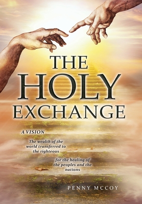 Imagen del vendedor de The Holy Exchange: The wealth of the world transferred to the righteous; for the healing of the peoples and the nations (Hardback or Cased Book) a la venta por BargainBookStores