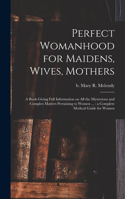 Seller image for Perfect Womanhood for Maidens, Wives, Mothers [microform]: a Book Giving Full Information on All the Mysterious and Complex Matters Pertaining to Wome (Hardback or Cased Book) for sale by BargainBookStores