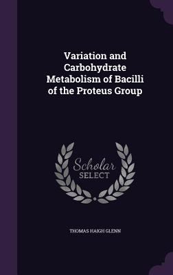 Bild des Verkufers fr Variation and Carbohydrate Metabolism of Bacilli of the Proteus Group (Hardback or Cased Book) zum Verkauf von BargainBookStores