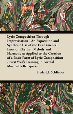 Seller image for Lyric Composition Through Improvisation - An Exposition and Synthetic Use of the Fundamental Laws of Rhythm, Melody and Harmony as Applied to the Crea (Paperback or Softback) for sale by BargainBookStores