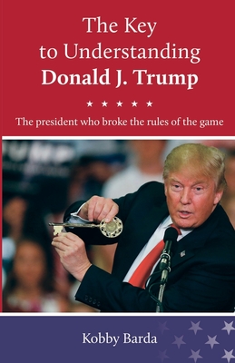 Bild des Verkufers fr The Key to Understanding Donald J. Trump: The president that broke the rules of the game (Paperback or Softback) zum Verkauf von BargainBookStores