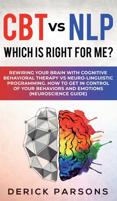 Imagen del vendedor de CBT vs NLP: Which is right for me?: Rewiring Your Brain with Cognitive Behavioral Therapy vs Neuro-linguistic Programming. How to (Hardback or Cased Book) a la venta por BargainBookStores