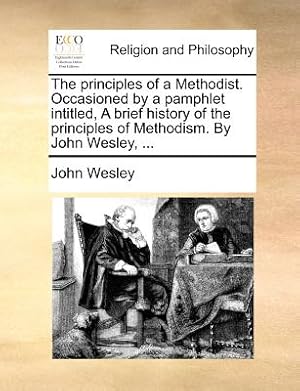 Seller image for The Principles of a Methodist. Occasioned by a Pamphlet Intitled, a Brief History of the Principles of Methodism. by John Wesley, . (Paperback or Softback) for sale by BargainBookStores