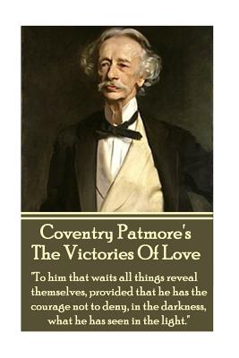 Image du vendeur pour Coventry Patmore - The Victories Of Love: "To him that waits all things reveal themselves, provided that he has the courage not to deny, in the darkne (Paperback or Softback) mis en vente par BargainBookStores