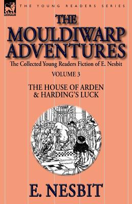 Seller image for The Collected Young Readers Fiction of E. Nesbit-Volume 3: The Mouldiwarp Adventures-The House of Arden & Harding's Luck (Paperback or Softback) for sale by BargainBookStores