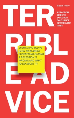 Seller image for Terrible Advice: Everything You've Been Told about Succeeding during a Recession Is Wrong (And What to Do about It): A Practical Guide (Hardback or Cased Book) for sale by BargainBookStores