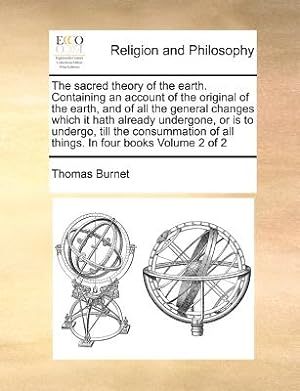 Seller image for The Sacred Theory of the Earth. Containing an Account of the Original of the Earth, and of All the General Changes Which It Hath Already Undergone, or (Paperback or Softback) for sale by BargainBookStores