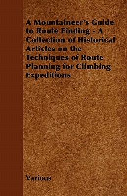 Seller image for A Mountaineer's Guide to Route Finding - A Collection of Historical Articles on the Techniques of Route Planning for Climbing Expeditions (Paperback or Softback) for sale by BargainBookStores