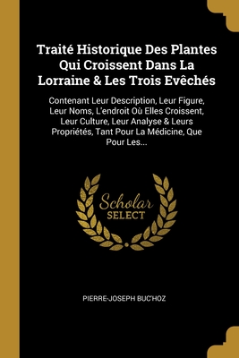 Bild des Verkufers fr Trait� Historique Des Plantes Qui Croissent Dans La Lorraine & Les Trois Ev�ch�s: Contenant Leur Description, Leur Figure, Leur Noms, L'endroit O� Ell (Paperback or Softback) zum Verkauf von BargainBookStores