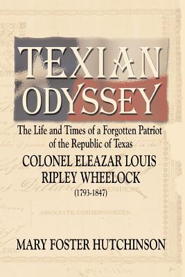 Imagen del vendedor de Texian Odyssey: The Life and Times of a Forgotten Patriot of the Republic of Texas: Colonel Eleazar Louis Ripley Wheelock (Paperback or Softback) a la venta por BargainBookStores