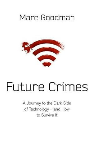 Image du vendeur pour Future Crimes: A journey to the dark side of technology - and how to survive it mis en vente par WeBuyBooks