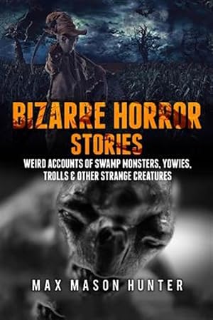Immagine del venditore per Bizarre Horror Stories : Weird Accounts of Swamp Monsters, Yowies, Trolls & Other Strange Creatures venduto da GreatBookPrices