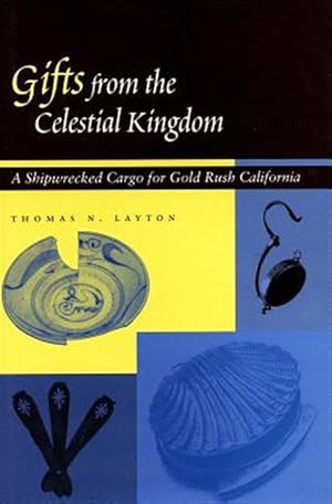 Imagen del vendedor de Gifts from the Celestial Kingdom : A Shipwrecked Cargo for Gold Rush California a la venta por GreatBookPrices
