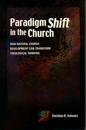 Bild des Verkufers fr Paradigm Shift in the Church: How Natural Church Development Can Transform Theological Thinking zum Verkauf von WeBuyBooks