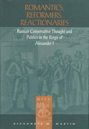 Bild des Verkufers fr Romantics, Reformers, Reactionaries : Russian Conservative Thought and Politics in the Reign of Alexander I zum Verkauf von GreatBookPrices