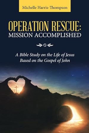 Image du vendeur pour Operation Rescue : Mission Accomplished: a Bible Study on the Life of Jesus Based on the Gospel of John mis en vente par GreatBookPrices