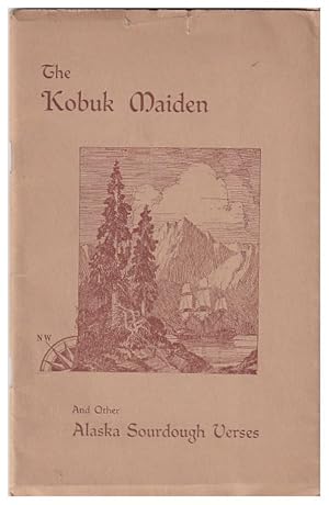 The Kobuk Maiden and Other Alaska Sourdough Verses; A Collection of Alaska Verses Compiled from N...