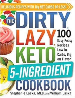 The DIRTY, LAZY, KETO 5-Ingredient Cookbook: 100 Easy-Peasy Recipes Low in Carbs, Big on Flavor