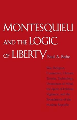 Imagen del vendedor de Montesquieu and the Logic of Liberty : War, Religion, Commerce, Climate, Terrain, Technology, Uneasiness of Mind, the Spirit of Political Vigilance, and the Foundations of the Modern Republic a la venta por GreatBookPrices