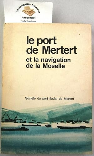 Le port de Mertert et la navigation de la Moselle. Herausgegeben von: Société du Port Fluvial de ...