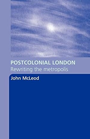 Postcolonial London: Rewriting the metropolis