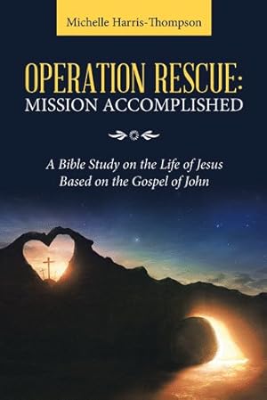 Imagen del vendedor de Operation Rescue : Mission Accomplished: a Bible Study on the Life of Jesus Based on the Gospel of John a la venta por GreatBookPrices