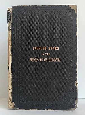 1862 Original Gold Rush Account First Edition ~ TWELVE YEARS IN THE MINES OF CALIFORNIA Embracing...