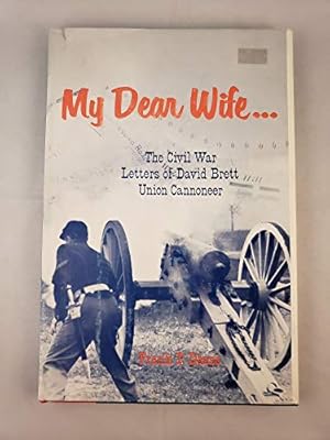 Imagen del vendedor de My Dear Wife. The Civil War Letters of David Brett, Union Cannoneer a la venta por WeBuyBooks