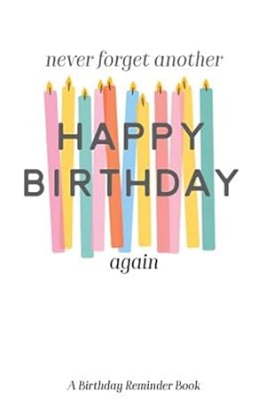 Immagine del venditore per Never Forget Another Happy Birthday Again: A Birthday Reminder Book Colorful Candles venduto da GreatBookPrices