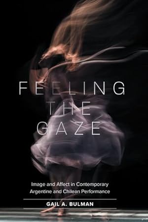 Immagine del venditore per Feeling the Gaze: Image and Affect in Contemporary Argentine and Chilean Performance (North Carolina Studies in the Romance Languages and Literatures, 323) by Bulman, Gail [Paperback ] venduto da booksXpress