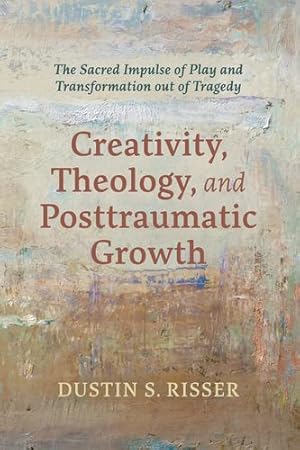 Seller image for Creativity, Theology, and Posttraumatic Growth: The Sacred Impulse of Play and Transformation out of Tragedy by Risser, Dustin S. [Paperback ] for sale by booksXpress