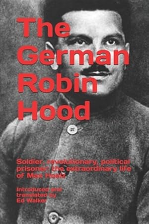 Seller image for The German Robin Hood: Soldier, revolutionary, political prisoner: the extraordinary life of Max Hoelz for sale by GreatBookPrices