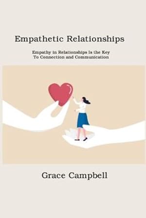 Seller image for Empathetic Relationships: Empathy in Relationships Is the Key to Connection and Communication by Campbell, Grace [Paperback ] for sale by booksXpress