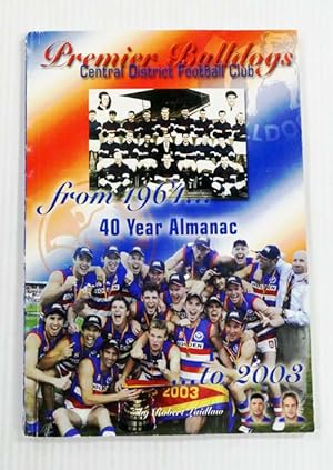 Premier Bulldogs Central District Football Club 40 year Almanac from 1964 to 2003