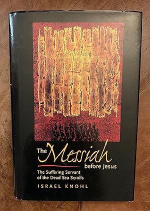 The Messiah before Jesus The Suffering Servant of the Dead Sea Scrolls