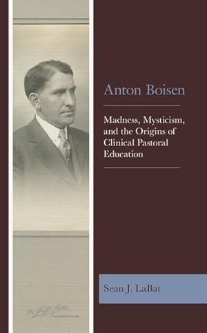 Bild des Verkufers fr Anton Boisen : Madness, Mysticism, and the Origins of Clinical Pastoral Education zum Verkauf von GreatBookPrices