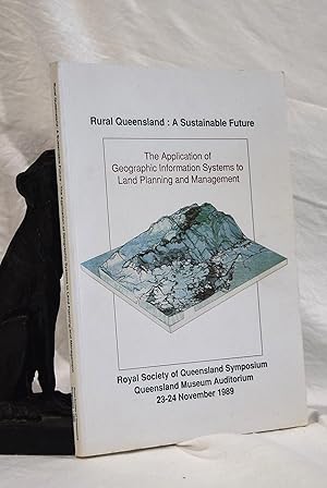 RURAL QUEENSLAND. A Sustainable Future. The Application of Geographic Information Systems To Land...